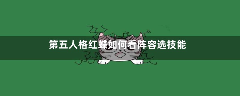 第五人格红蝶如何看阵容选技能