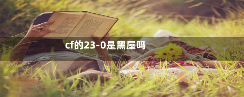 cf的23-0是黑屋吗