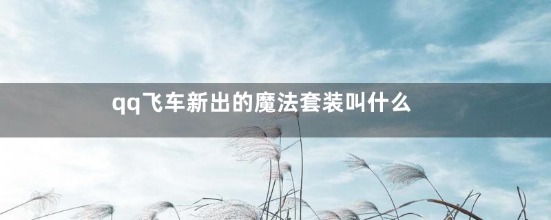 qq飞车新出的魔法套装叫什么