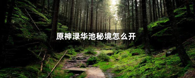 原神渌华池秘境怎么开