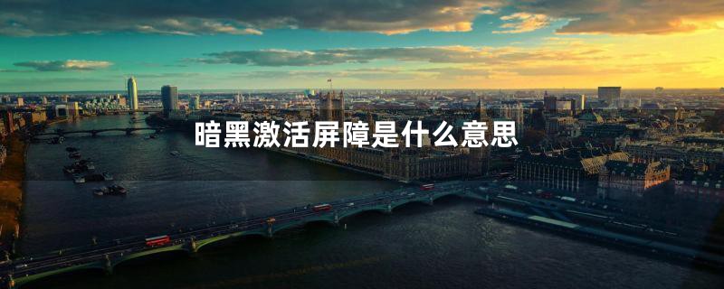 暗黑激活屏障是什么意思