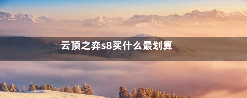 云顶之弈s8买什么最划算