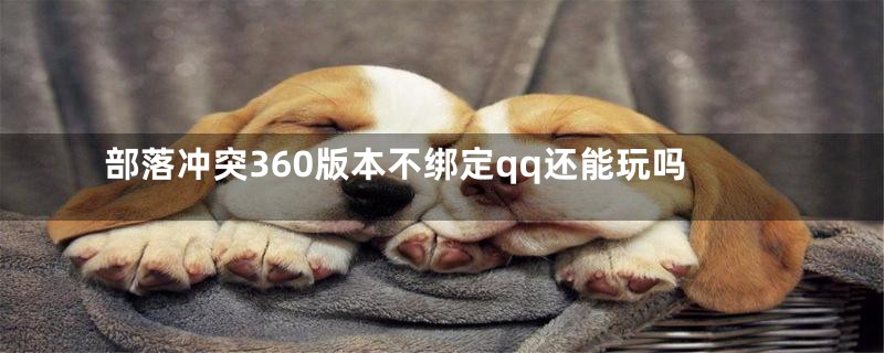 部落冲突360版本不绑定qq还能玩吗