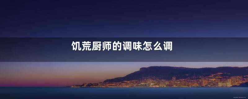 饥荒厨师的调味怎么调