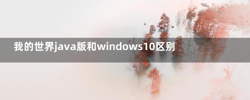 我的世界java版和windows10区别