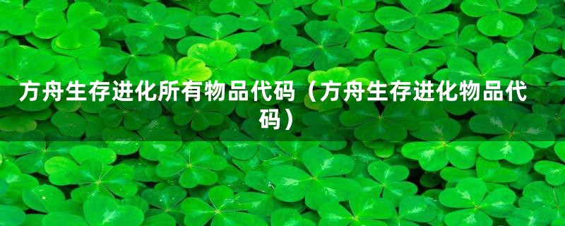 方舟生存进化所有物品代码(方舟生存进化物品代码)