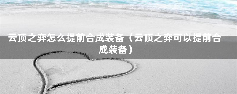 云顶之弈怎么提前合成装备（云顶之弈可以提前合成装备）