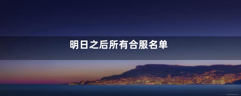 明日之后所有合服名单