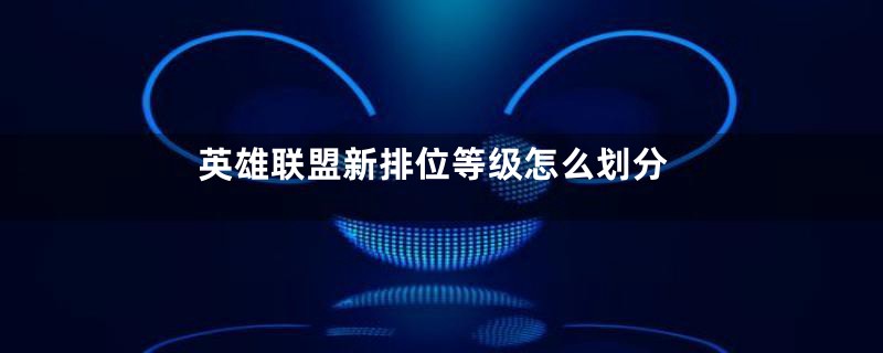 英雄联盟新排位等级怎么划分