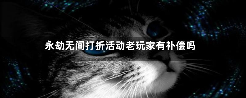 永劫无间打折活动老玩家有补偿吗