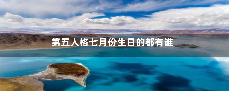 第五人格七月份生日的都有谁