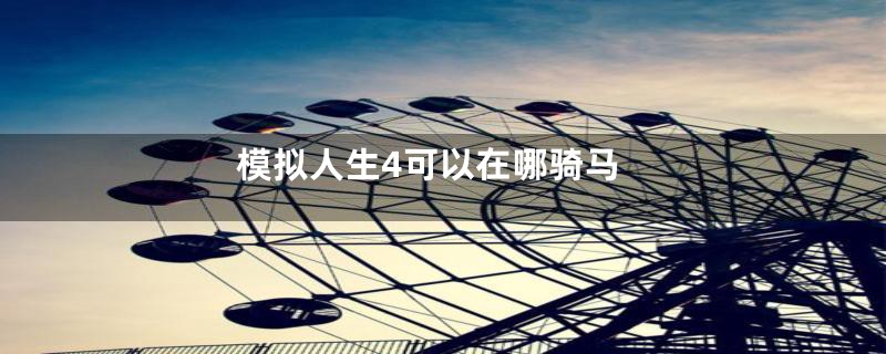 模拟人生4可以在哪骑马