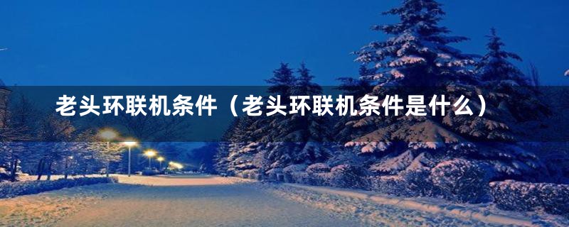 老头环联机条件（老头环联机条件是什么）
