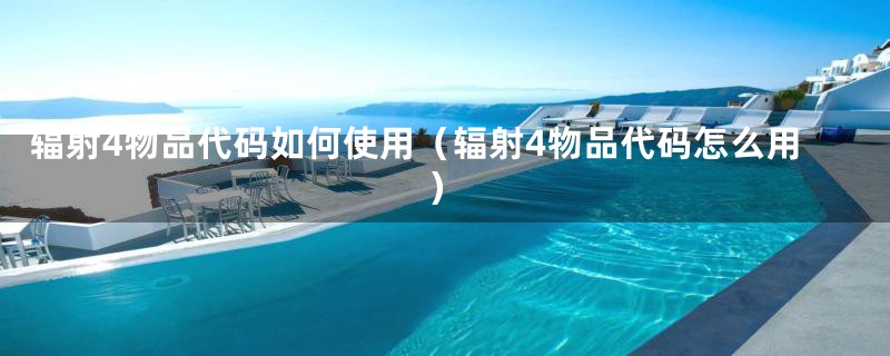 辐射4物品代码如何使用(辐射4物品代码怎么用)