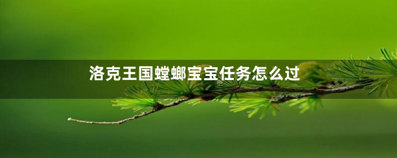 洛克王国螳螂宝宝任务怎么过