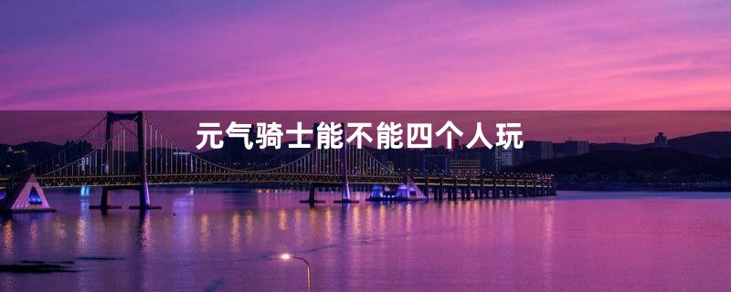 元气骑士能不能四个人玩
