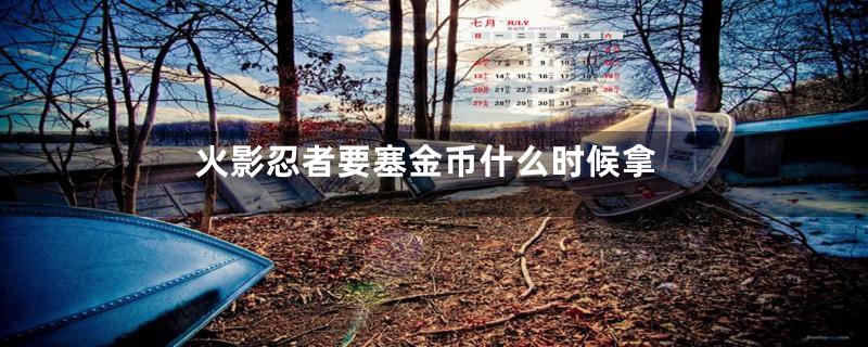 火影忍者要塞金币什么时候拿