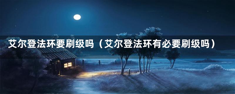 艾尔登法环要刷级吗（艾尔登法环有必要刷级吗）