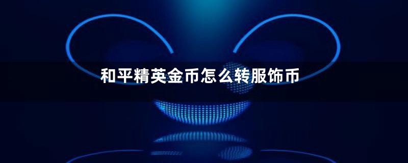 和平精英金币怎么转服饰币