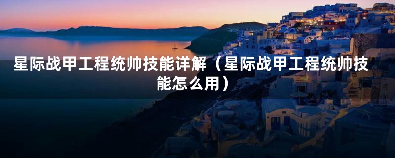 星际战甲工程统帅技能详解(星际战甲工程统帅技能怎么用)
