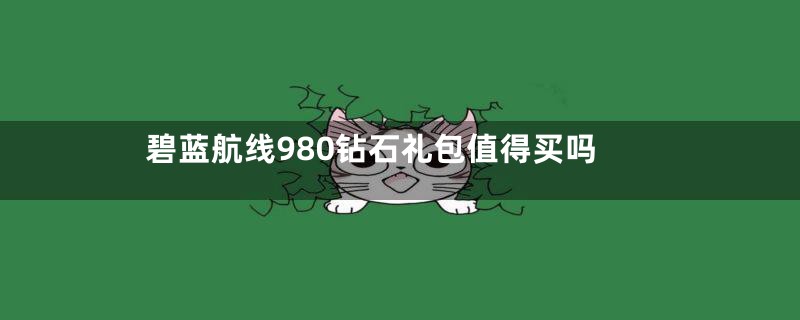 碧蓝航线980钻石礼包值得买吗