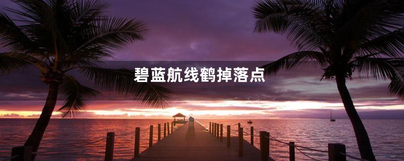 碧蓝航线鹤掉落点