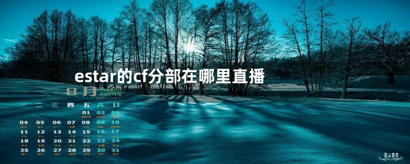 estar的cf分部在哪里直播