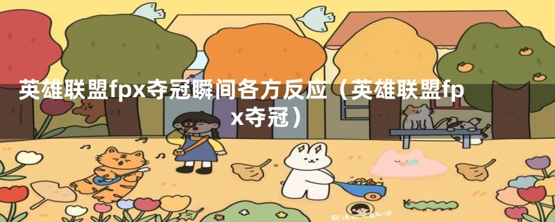 英雄联盟fpx夺冠瞬间各方反应(英雄联盟fpx夺冠)