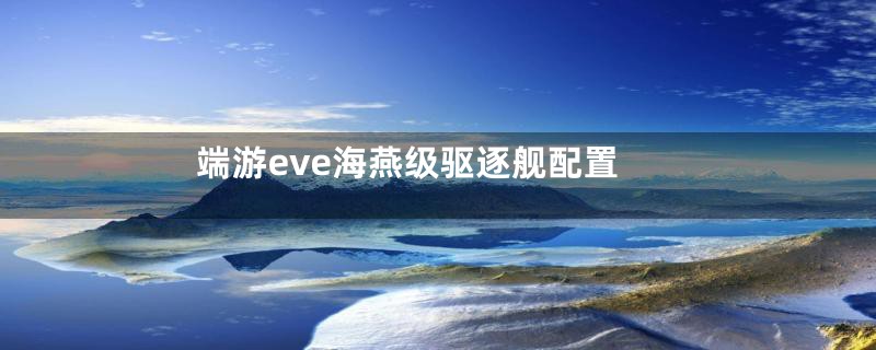 端游eve海燕级驱逐舰配置