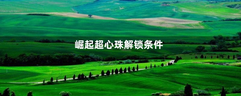 崛起超心珠解锁条件