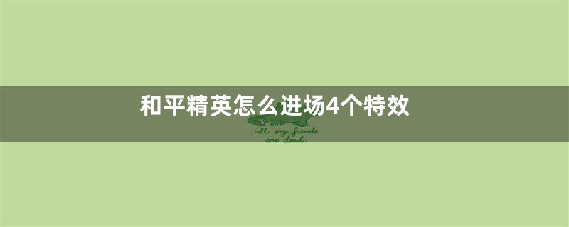 和平精英怎么进场4个特效