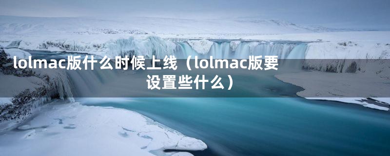 lolmac版什么时候上线(lolmac版要设置些什么)