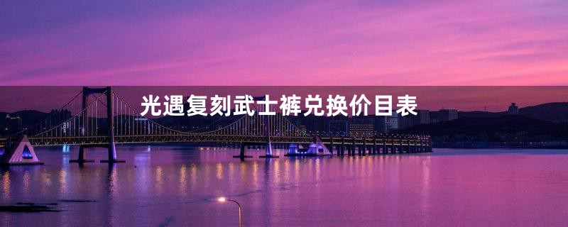 光遇复刻武士裤兑换价目表