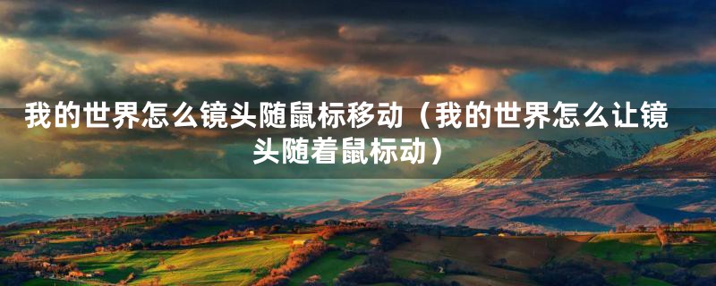 我的世界怎么镜头随鼠标移动(我的世界怎么让镜头随着鼠标动)
