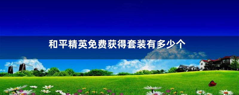 和平精英免费获得套装有多少个
