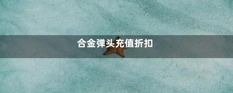 合金弹头充值折扣