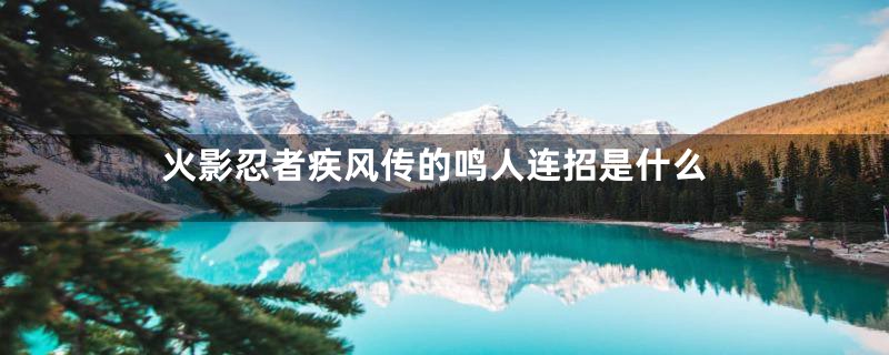 火影忍者疾风传的鸣人连招是什么
