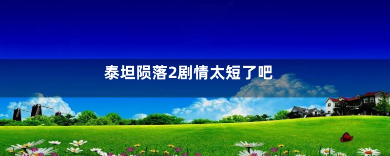 泰坦陨落2剧情太短了吧