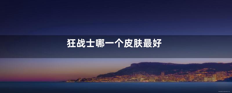 狂战士哪一个皮肤最好