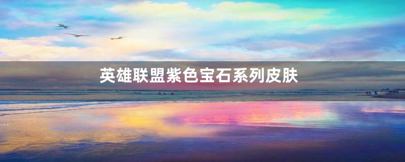 英雄联盟紫色宝石系列皮肤