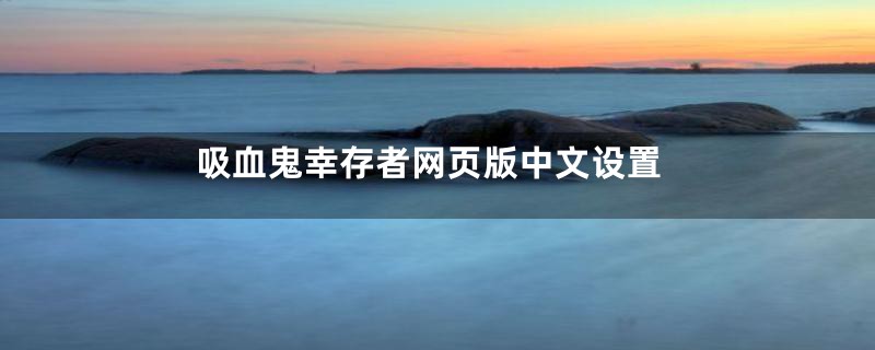 吸血鬼幸存者网页版中文设置
