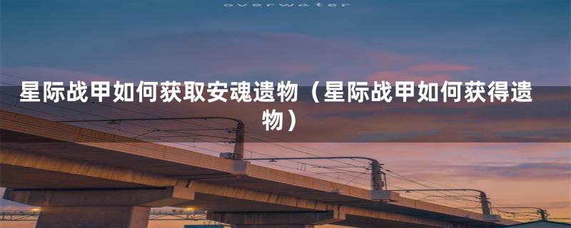 星际战甲如何获取安魂遗物（星际战甲如何获得遗物）