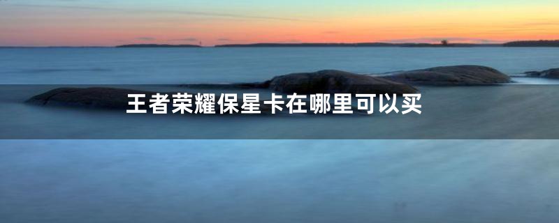 王者荣耀保星卡在哪里可以买