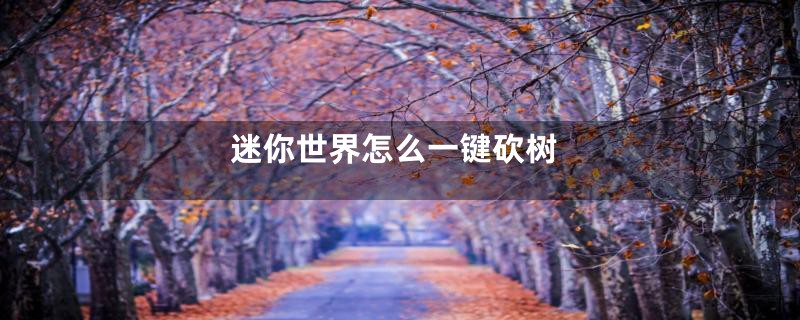 迷你世界怎么一键砍树