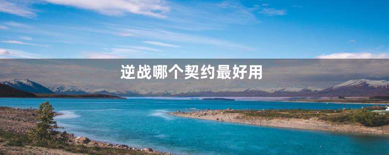 逆战哪个契约最好用