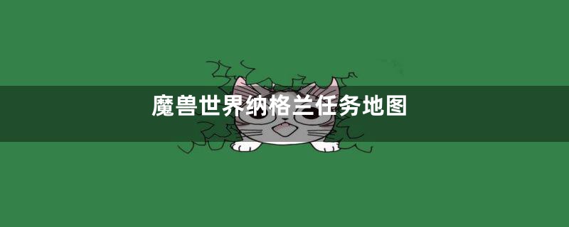 魔兽世界纳格兰任务地图