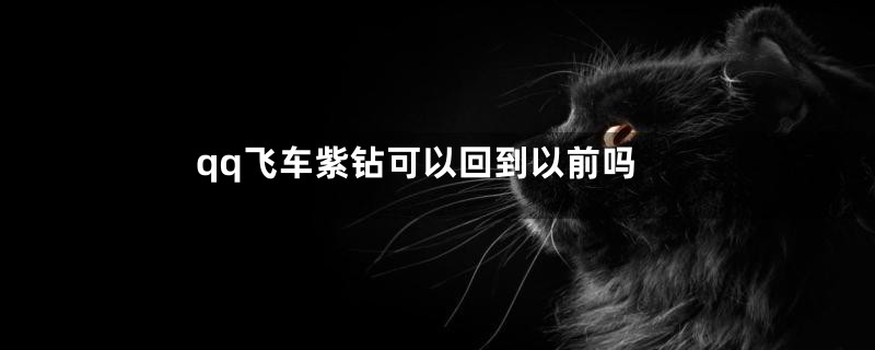 qq飞车紫钻可以回到以前吗