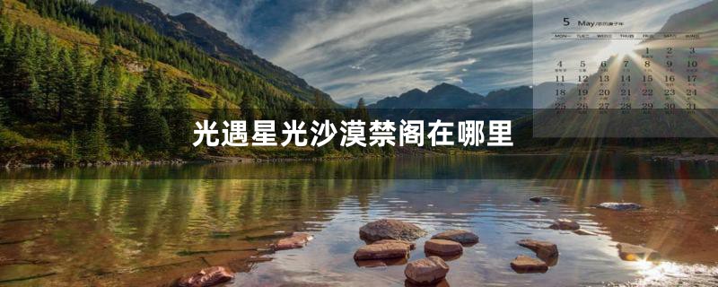 光遇星光沙漠禁阁在哪里