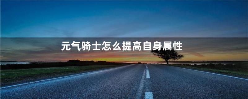 元气骑士怎么提高自身属性
