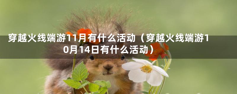 穿越火线端游11月有什么活动（穿越火线端游10月14日有什么活动）